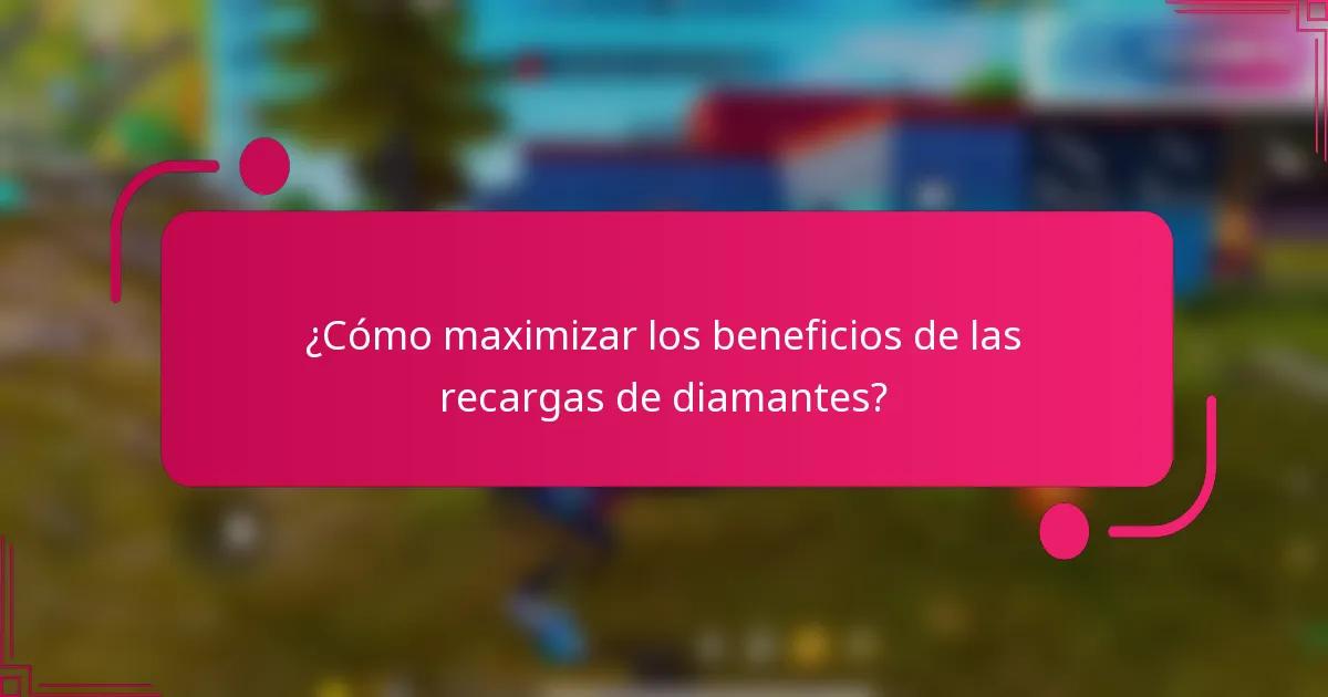 ¿Cómo maximizar los beneficios de las recargas de diamantes?