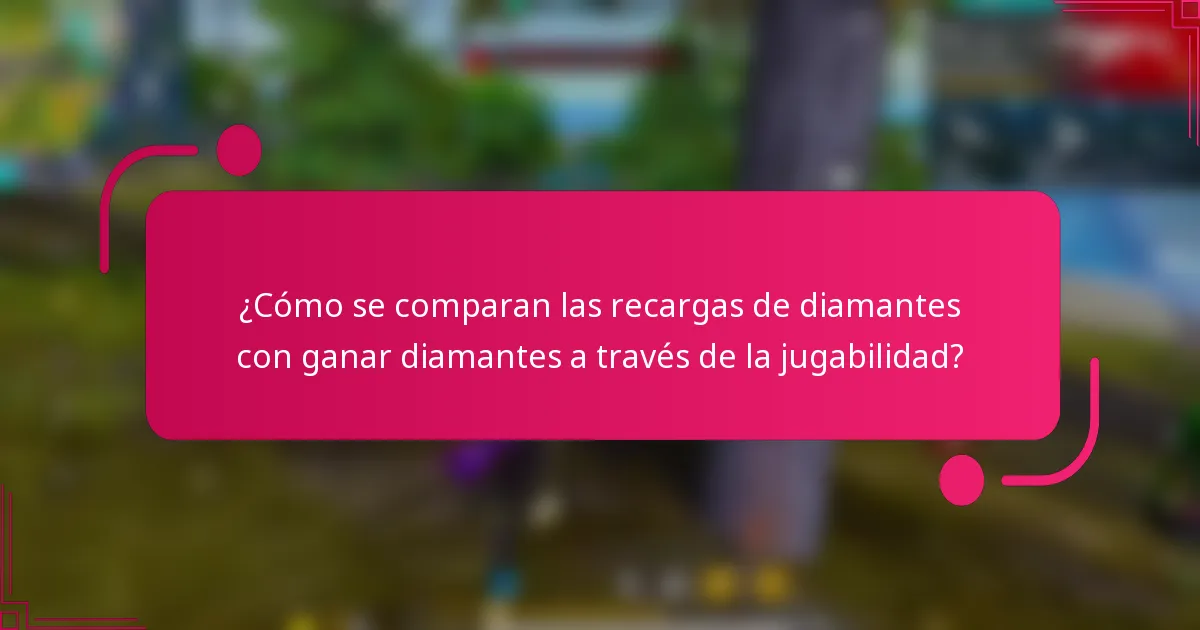 ¿Cómo se comparan las recargas de diamantes con ganar diamantes a través de la jugabilidad?