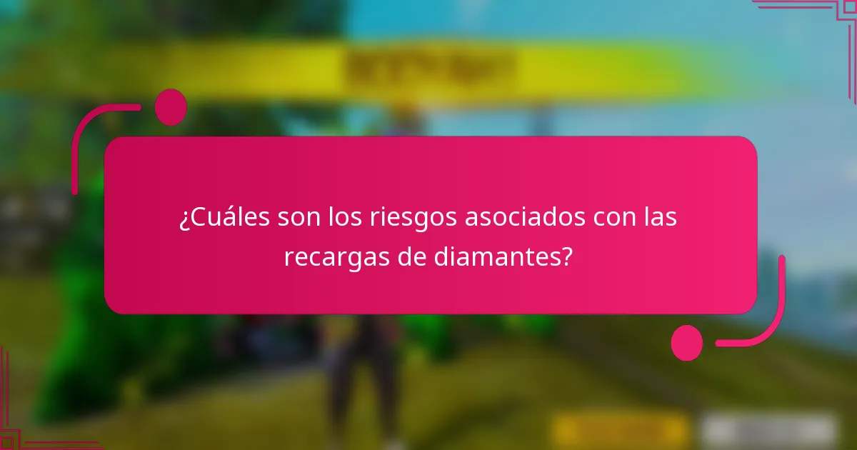 ¿Cuáles son los riesgos asociados con las recargas de diamantes?