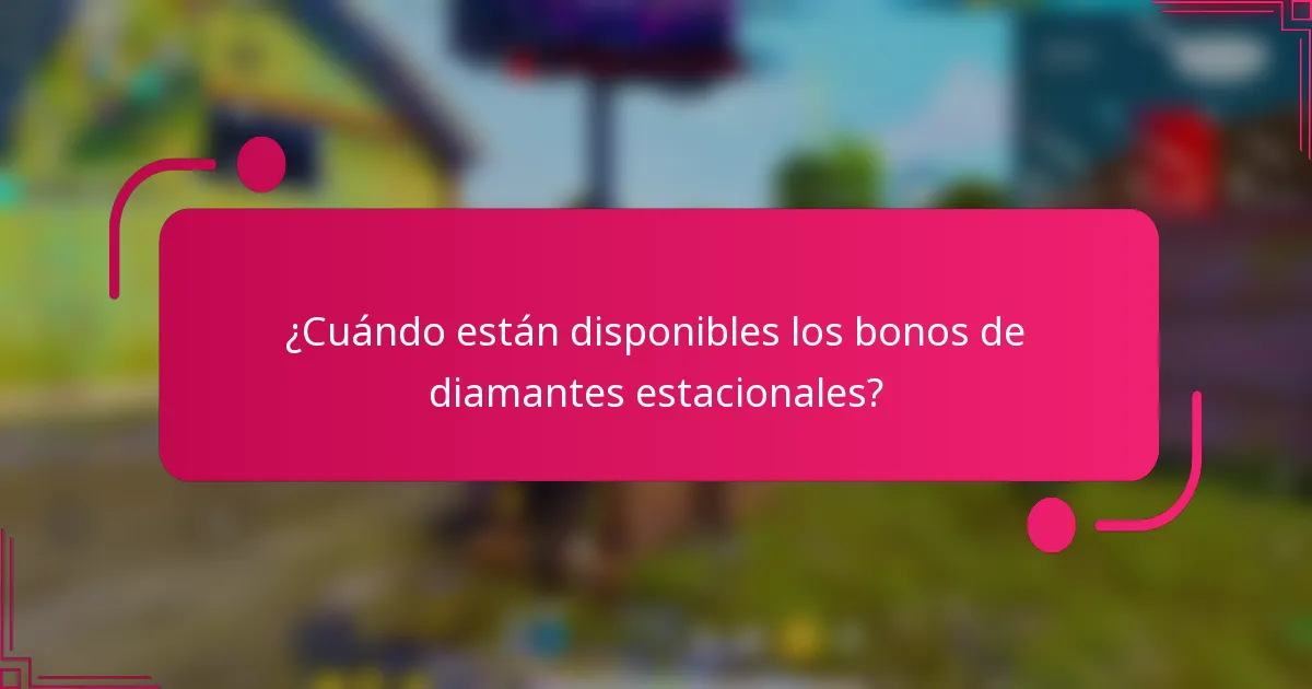 ¿Cuándo están disponibles los bonos de diamantes estacionales?