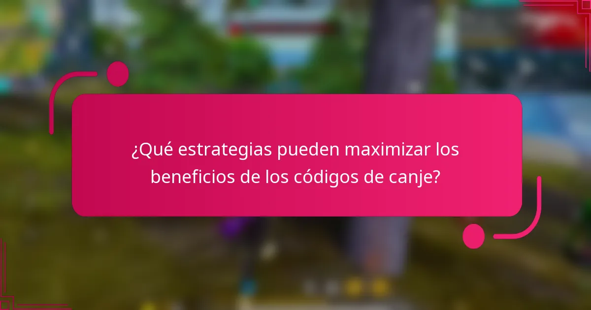 ¿Qué estrategias pueden maximizar los beneficios de los códigos de canje?