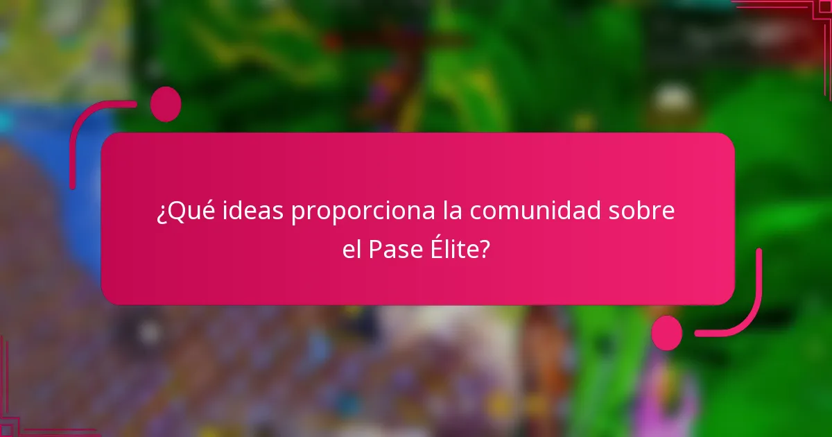 ¿Qué ideas proporciona la comunidad sobre el Pase Élite?