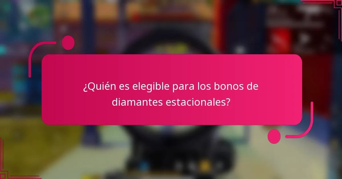 ¿Quién es elegible para los bonos de diamantes estacionales?